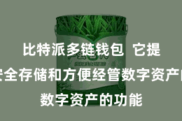 比特派多链钱包  它提供了安全存储和方便经管数字资产的功能