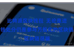 比特派区块钱包  无论是进行金钱处分仍是参与万般化的区块链诳骗
