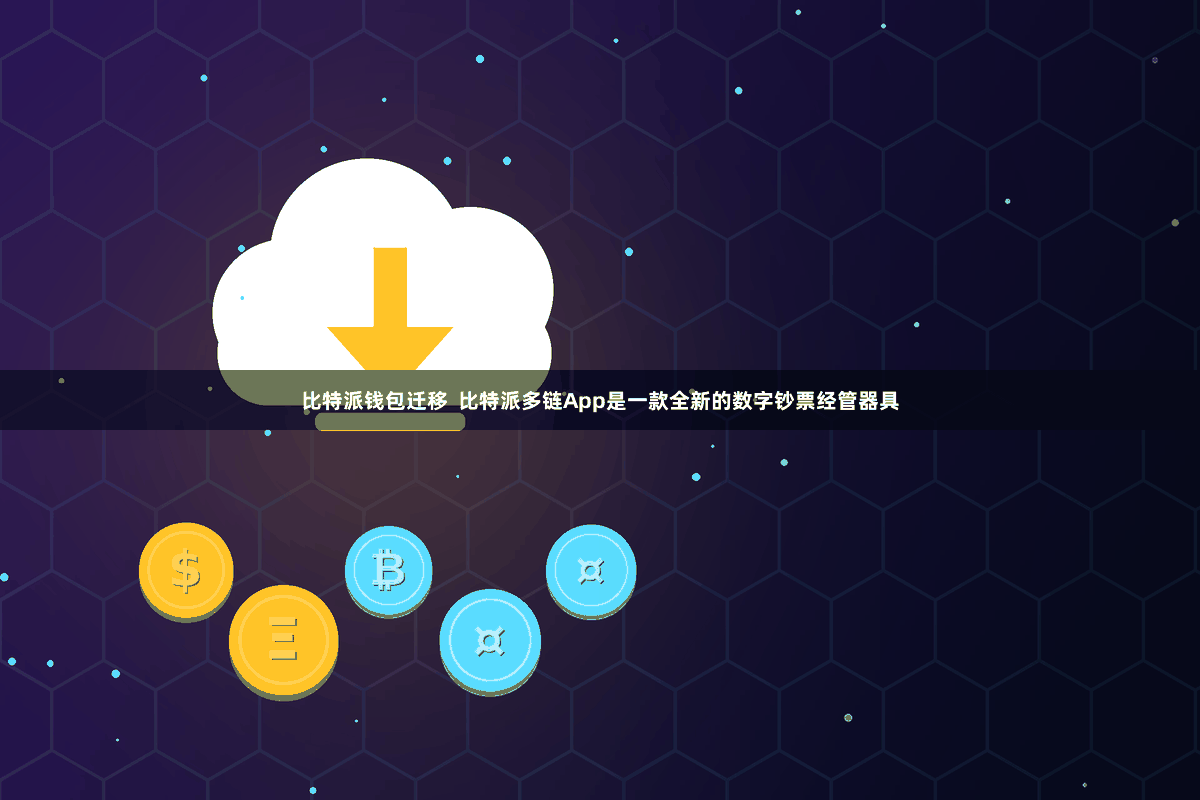 比特派钱包迁移  比特派多链App是一款全新的数字钞票经管器具