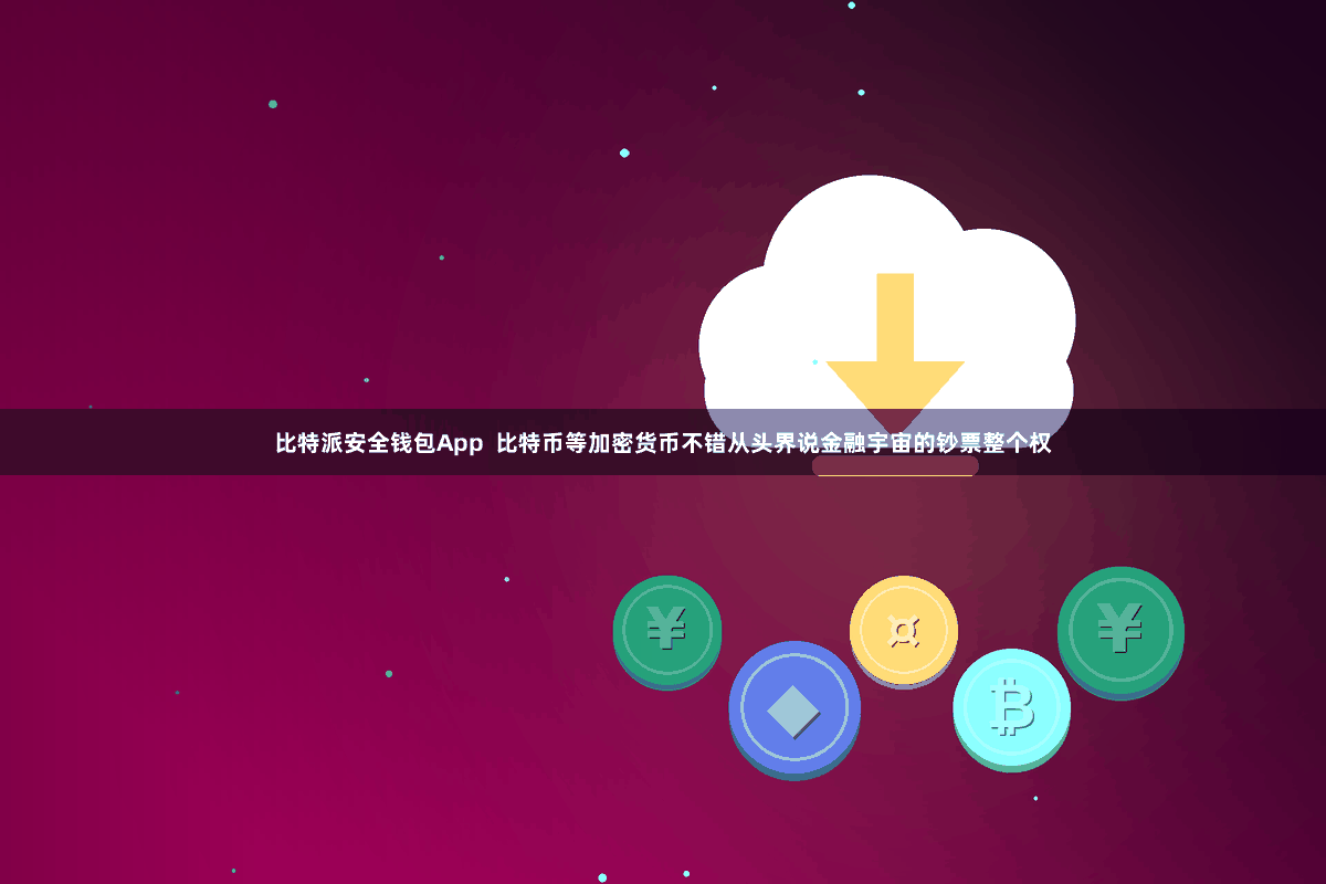 比特派安全钱包App  比特币等加密货币不错从头界说金融宇宙的钞票整个权
